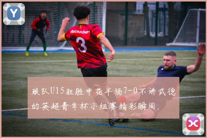 狼队U15狂胜申花半场7-0不讲武德的英超青年杯小组赛精彩瞬间