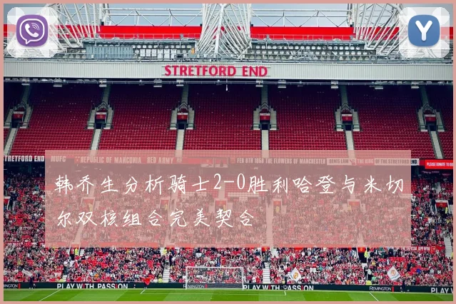 韩乔生分析骑士2-0胜利哈登与米切尔双核组合完美契合