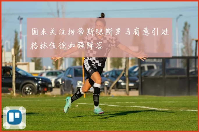 国米关注柯蒂斯琼斯罗马有意引进格林伍德加强阵容